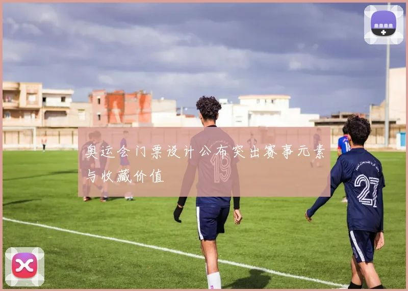 奥运会门票设计公布突出赛事元素与收藏价值