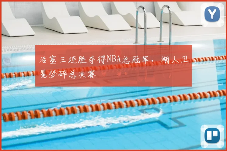 活塞三连胜夺得NBA总冠军，湖人卫冕梦碎总决赛
