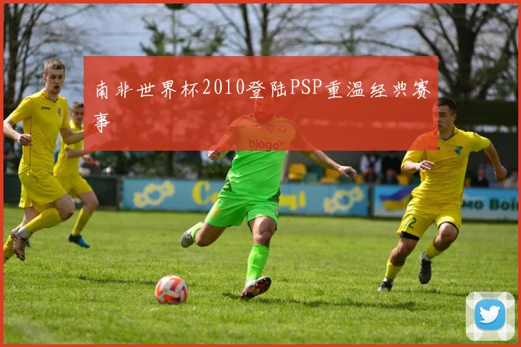 南非世界杯2010登陆PSP重温经典赛事