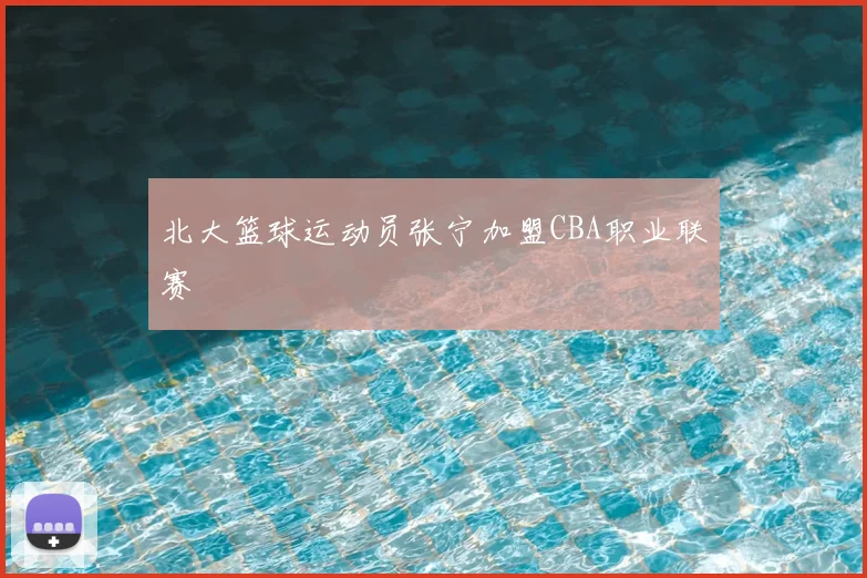 北大篮球运动员张宁加盟CBA职业联赛
