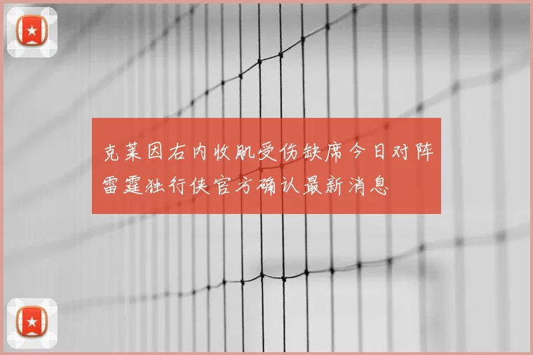 克莱因右内收肌受伤缺席今日对阵雷霆独行侠官方确认最新消息