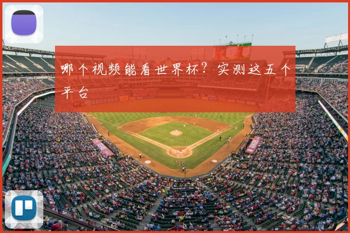哪个视频能看世界杯？实测这五个平台