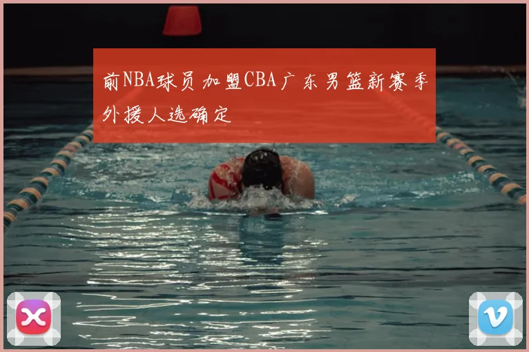 前NBA球员加盟CBA广东男篮新赛季外援人选确定
