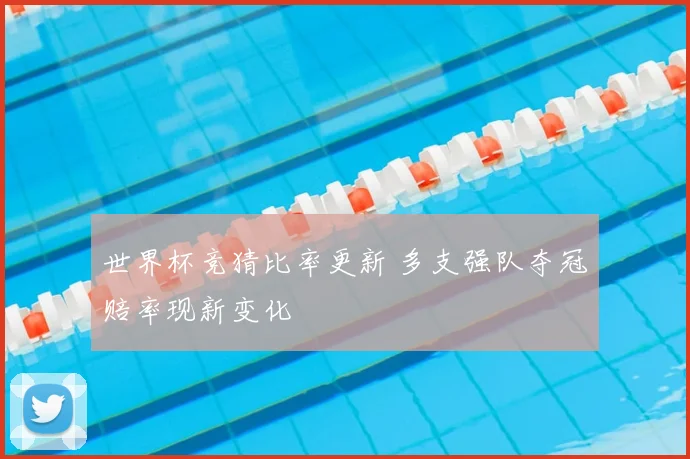 世界杯竞猜比率更新 多支强队夺冠赔率现新变化