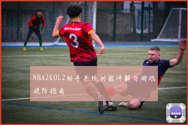 NBA2KOL2助手系统功能详解与游戏进阶指南