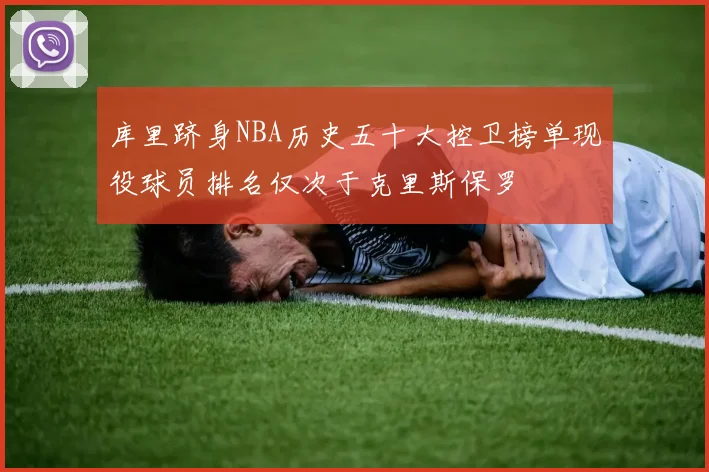 库里跻身NBA历史五十大控卫榜单现役球员排名仅次于克里斯保罗